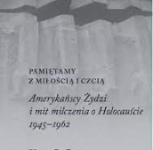 Pamiętamy z miłością i czcią. Amerykańscy Żydzi i mit milczenia o Holocauście, 1945–1962