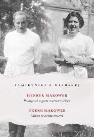 Noemi i Henryk Makowerowie, Pamiętniki z Miłosnej. Pamiętnik z getta warszawskiego. Miłość w cieniu śmierci