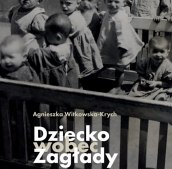 Dziecko wobec zagłady. nstytucjonalna opieka nad sierotami w getcie warszawskim